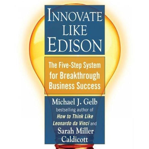 Innovate Like Edison: The Five-step System for Breakthrough Business Success