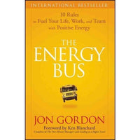 The Energy Bus: 10 Rules to Fuel Your Life, Work, and Team with Positive Energy (1ST ed.)