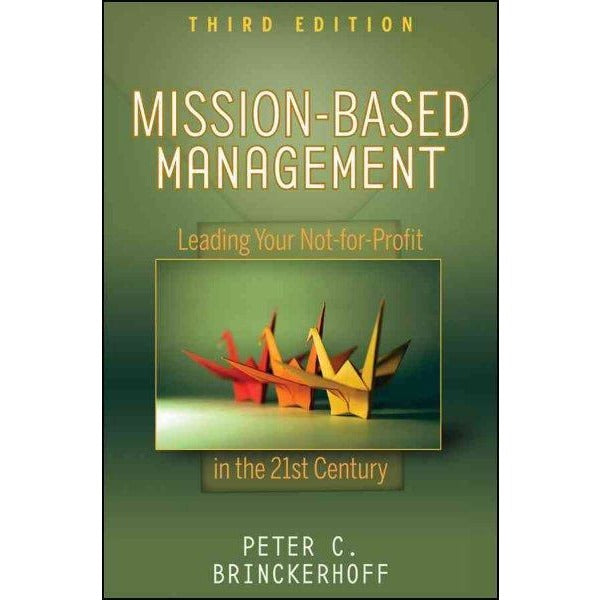 Mission-Based Management: Leading Your Not-for-Profit in the 21st Century: Mission-Based Management