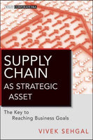 Supply Chain as Strategic Asset: The Key to Reaching Business Goals (Wiley Corporate F&A)