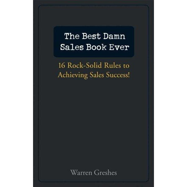 The Best Damn Sales Book Ever: 16 Rock-Solid Rules for Achieving Sales Success!