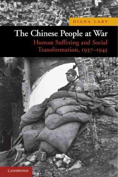 The Chinese People at War: Human Suffering and Social Transformation, 1937-1945 (New Approaches to Asian History)