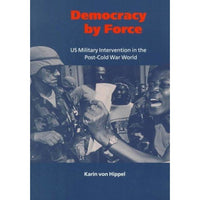 Democracy by Force: U.S. Military Intervention in the Post-Cold War World (London School of Economics Monographs in International Studies)