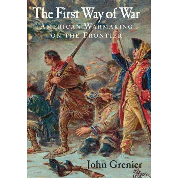 The First Way of War: American War Making on the Frontier, 1607-1814: The First Way of War