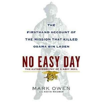 No Easy Day: The Firsthand Account of the Mission That Killed Osama Bin Laden: The Autobiography of a Navy SEAL
