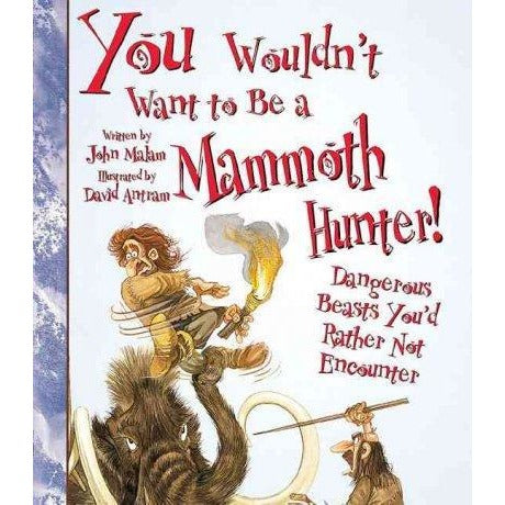 You Wouldn't Want to Be a Mammoth Hunter: Dangerous Beasts You'd Rather Not Encounter (You Wouldn't Want to...)