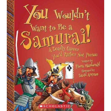 You Wouldn't Want to Be a Samurai!: A Deadly Career You'd Rather Not Pursue (You Wouldn't Want to...)