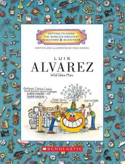 Luis Alvarez: Wild Idea Man (Getting to Know the World's Greatest Inventors and Scientists)