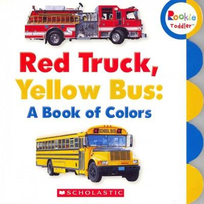 Red Truck, Yellow Bus: A Book of Colors (Rookie Toddler)