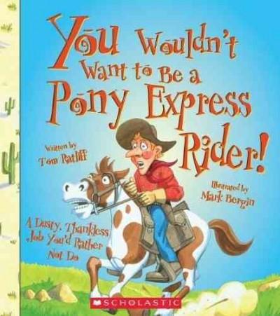 You Wouldn't Want to Be a Pony Express Rider! (You Wouldn't Want to...)