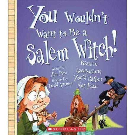 You Wouldn't Want to Be a Salem Witch!: Bizarre Accusations You'd Rather Not Face (You Wouldn't Want to...)