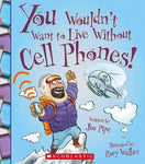 You Wouldn't Want to Live Without Cell Phones (You Wouldn't Want to Live Without...)