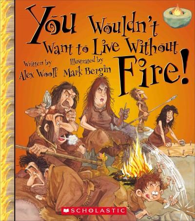 You Wouldn't Want to Live Without Fire! (You Wouldn't Want to Live Without...)