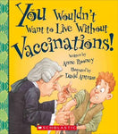 You Wouldn't Want to Live Without Vaccinations! (You Wouldn't Want to Live Without...)