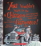 You Wouldn't Want to Be a Chicago Gangster!: Some Dangerous Characters You'd Better Avoid (You Wouldn't Want to...)