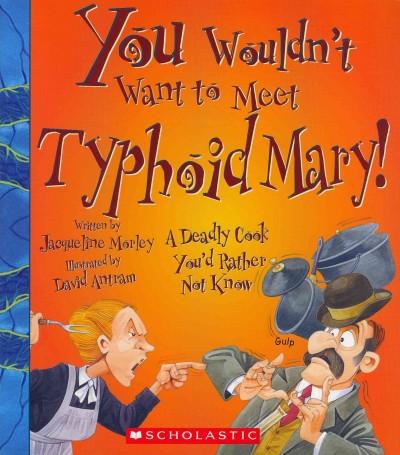 You Wouldn't Want to Meet Typhoid Mary!: A Deadly Cook You'd Rather Not Know (You Wouldn't Want to...)