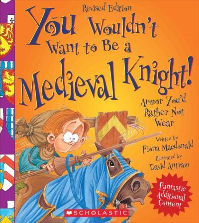 You Wouldn't Want to Be a Medieval Knight!: Armor You'd Rather Not Wear (You Wouldn't Want to...)
