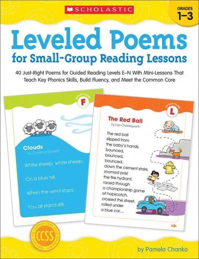 Leveled Poems for Small-Group Reading Lessons, Grades 1-3: 40 Just-Right Poems for Guided Reading Levels E-N With Mini-Lessons That Teach Key Phonics Skills, Build Fluency, and Meet the Common Core