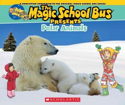 Polar Animals: A Nonfiction Companion to the Original Magic School Bus Series (Magic School Bus Presents)