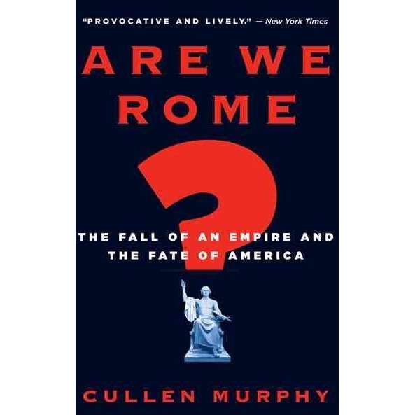 Are We Rome?: The Fall of an Empire and the Fate of America