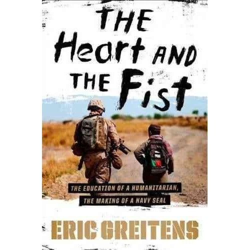 The Heart and the Fist: The Education of a Humanitarian, the Making of a Navy SEAL