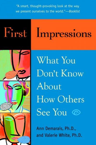 First Impressions: What You Don't Know About How Others See You