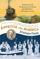 Appetite for America: Fred Harvey and the Business of Civilizing the Wild West One Meal