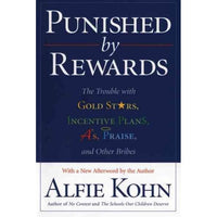 Punished by Rewards: The Trouble With Gold Stars, Incentive Plans, A'S, Praise and Other Bribes
