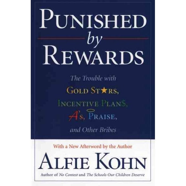 Punished by Rewards: The Trouble With Gold Stars, Incentive Plans, A'S, Praise and Other Bribes