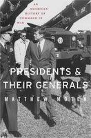 Presidents and Their Generals: An American History of Command in War