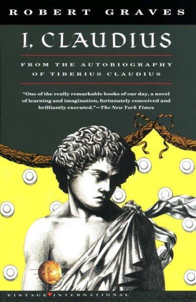 I, Claudius: From the Autobiography of Tiberius Claudius, Born 10 B.C., Murdered and Deified A.D. 54 (Vintage International)