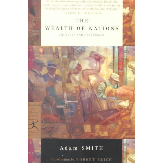 The Wealth of Nations: Adam Smith ; Introduction by Robert Reich ; Edited, With Notes, Marginal Summary, and Enlarged Index by Edwin Cannan (Modern Library Classics)