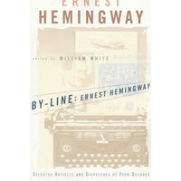 By-Line, Ernest Hemingway: Selected Articles and Dispatches of Four Decades