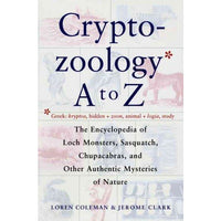 The Cryptozoology A to Z: The Encyclopedia of Loch Monsters, Sasquatch, Chupacabras, and Other Authentic Mysteries of Nature