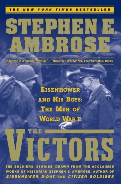 The Victors: Eisenhower and His Boys : The Men of World War II