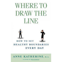 Where to Draw the Line: How to Set Up Healthy Boundaries Every Day