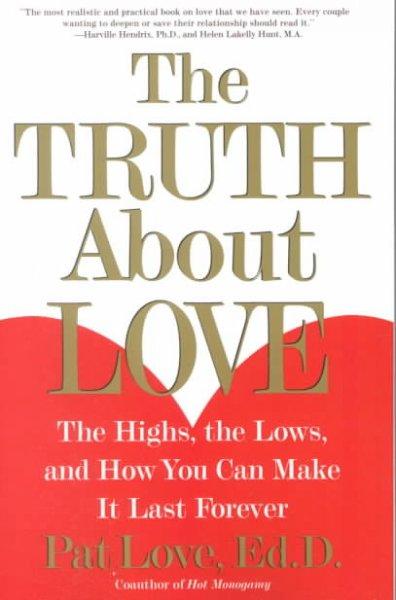 The Truth About Love: The Highs, the Lows, and How You Can Make It Last Forever