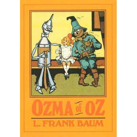 Ozma of Oz: A Record of Her Adventures With Dorothy Gale of Kansas, the Yellow Hen, the Scarecrow, the Tin Woodman, Tiktok, the Cowardly Lion and Th