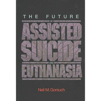 The Future of Assisted Suicide and Euthanasia (New Forum Books): The Future of Assisted Suicide and Euthanasia