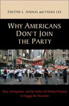 Why Americans Don't Join the Party: Race, Immigration, and the Failure (Of Political Parties) to Engage the Electorate
