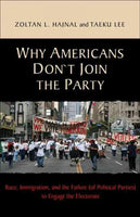 Why Americans Don't Join the Party: Race, Immigration, and the Failure (Of Political Parties) to Engage the Electorate