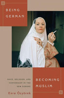 Being German, Becoming Muslim: Race, Religion, and Conversion in the New Europe (Princeton Studies in Muslim Politics)