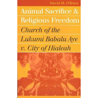 Animal Sacrifice and Religious Freedom: Church of the Lukumi Babalu Aye V. City of Hialeah (Landmark Law Cases and American Society)
