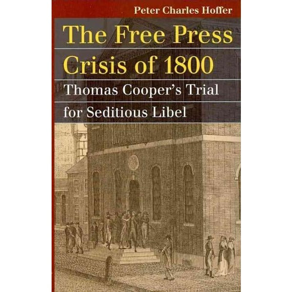 The Free Press Crisis of 1800: Thomas Cooper's Trial for Seditious Libel (Landmark Law Cases and American Society)