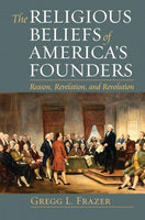The Religious Beliefs of America's Founders: Reason, Revelation, and Revolution (American Political Thought)