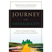 Journey to the Emerald City: Implement the Oz Principle to Achieve a Competitive Edge Through a Culture of Accountability
