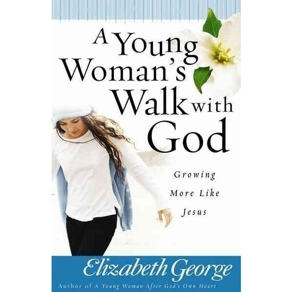 A Young Woman's Walk With God: Growing More Like Jesus
