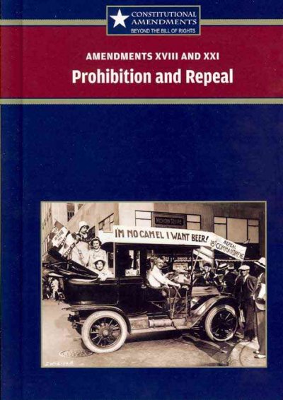 Amendments XVIII and Xxi: Prohibition and Repeal (Constitutional Amendments): Amendments XVIII and Xxi