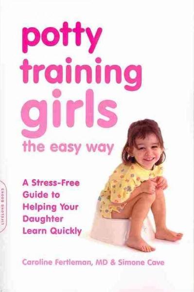 Potty Training Girls the Easy Way: A Stress-Free Guide to Helping Your Daughter Learn Quickly
