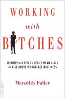 Working With Bitches: Identify the Eight Types of Office Mean Girls and Rise Above Workplace Nastiness